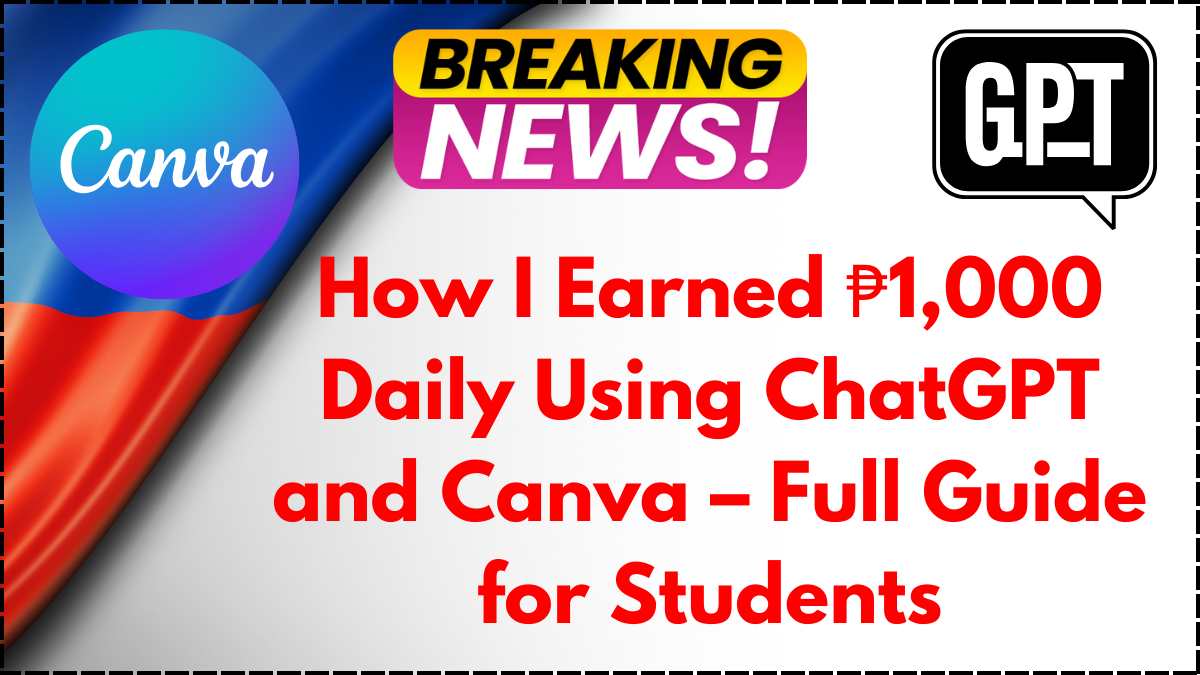 How I Earned ₱1,000 Daily Using ChatGPT and Canva – Full Guide for Students