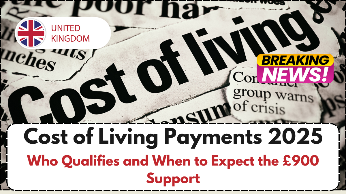 Cost of Living Payments 2025: Who Qualifies and When to Expect the £900 Support