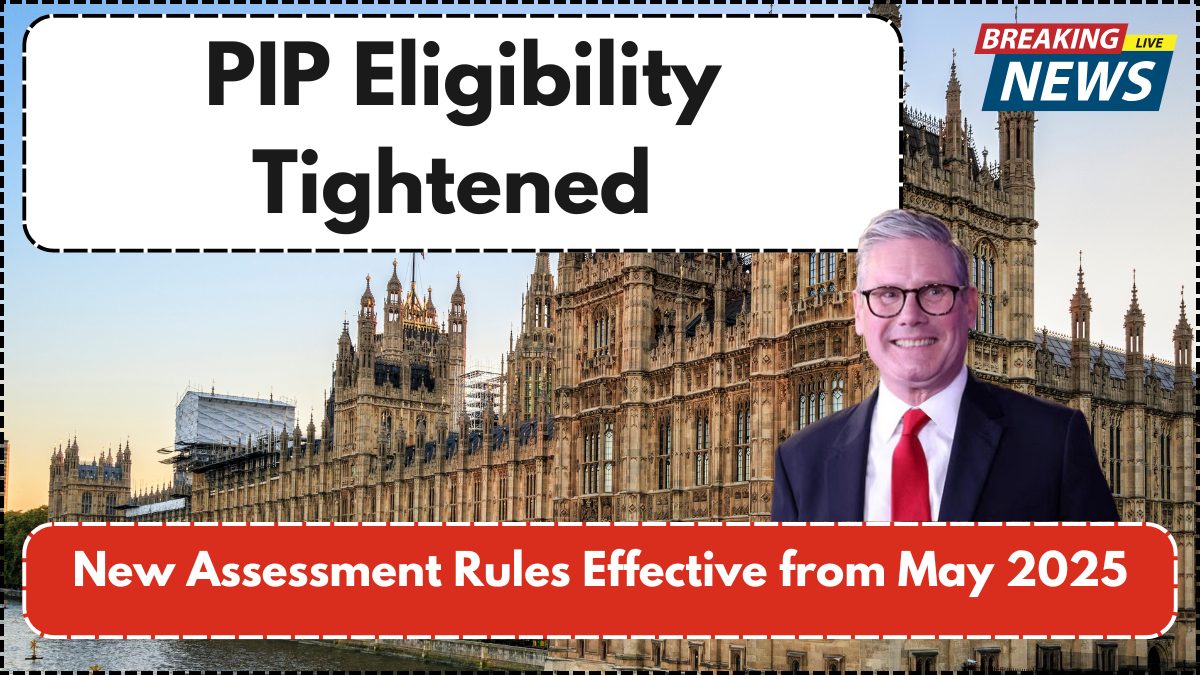 PIP Eligibility Tightened: New Assessment Rules Effective from May 2025