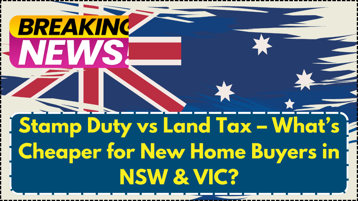 Stamp Duty vs Land Tax – What’s Cheaper for New Home Buyers in NSW & VIC?