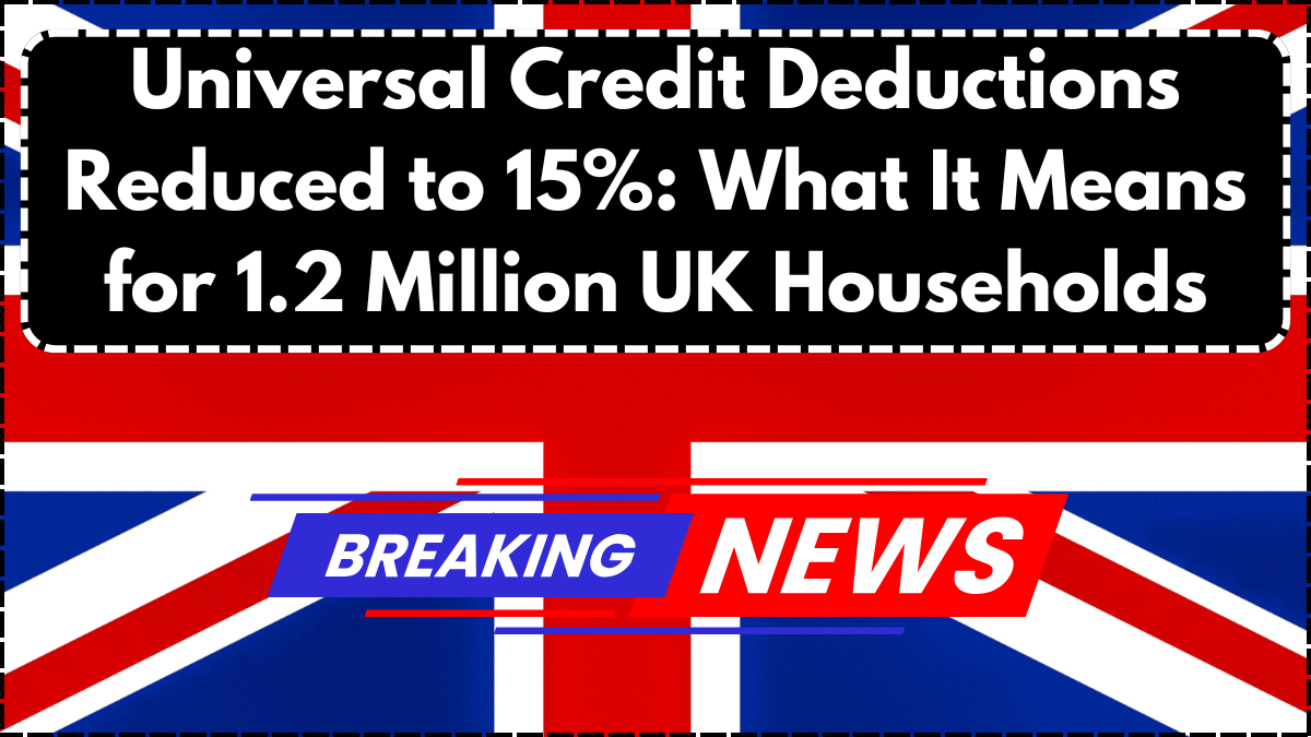 Universal Credit Deductions Reduced to 15%: What It Means for 1.2 Million UK Households