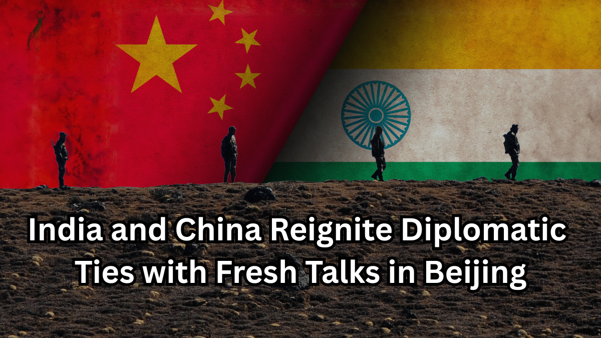 India and China Reignite Diplomatic Ties with Fresh Talks in Beijing