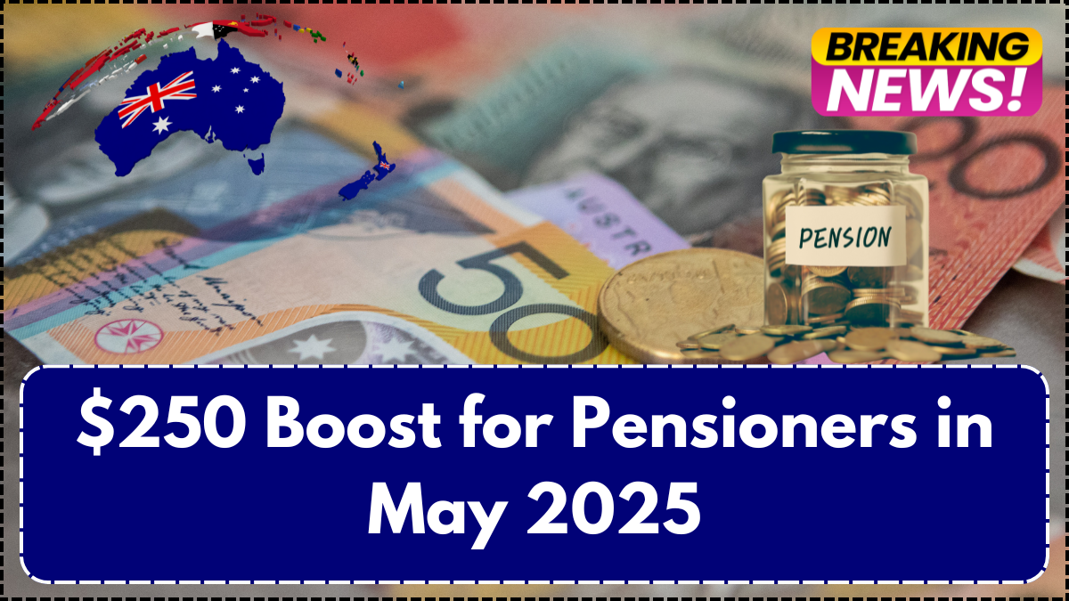 $250 Boost for Pensioners in May 2025 – Payment Dates and Eligibility