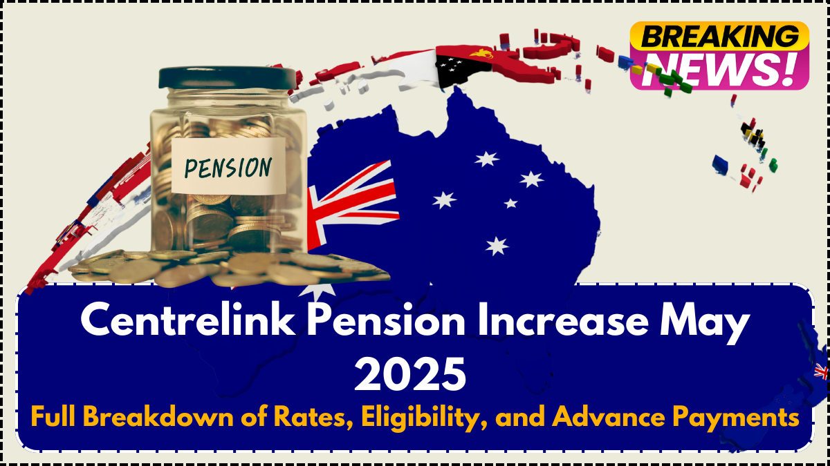 Centrelink Pension Increase May 2025 – Full Breakdown of Rates, Eligibility, and Advance Payments