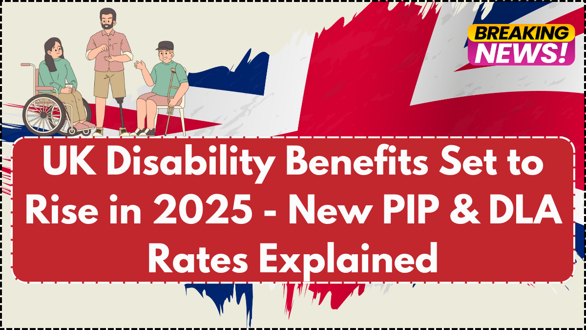 UK Disability Benefits Set to Rise in 2025- New PIP & DLA Rates Explained