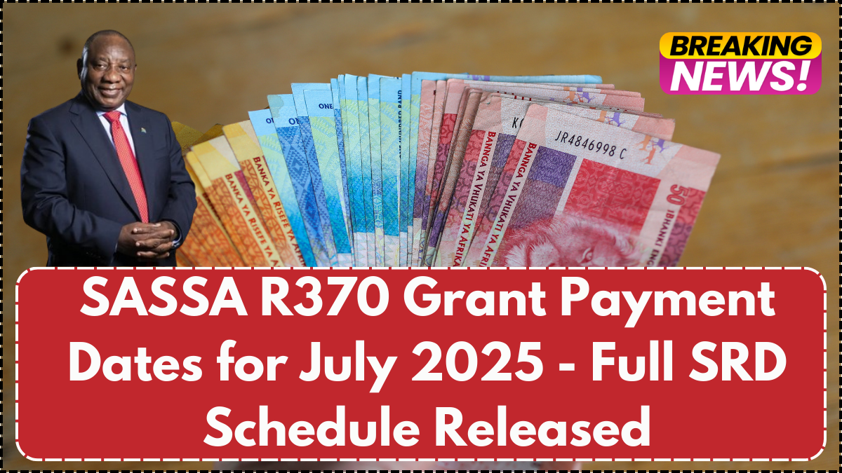 SASSA R370 Grant Payment Dates for July 2025- Full SRD Schedule Released
