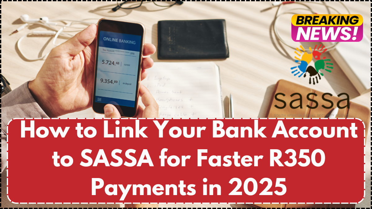 How to Link Your Bank Account to SASSA for Faster R350 Payments in 2025