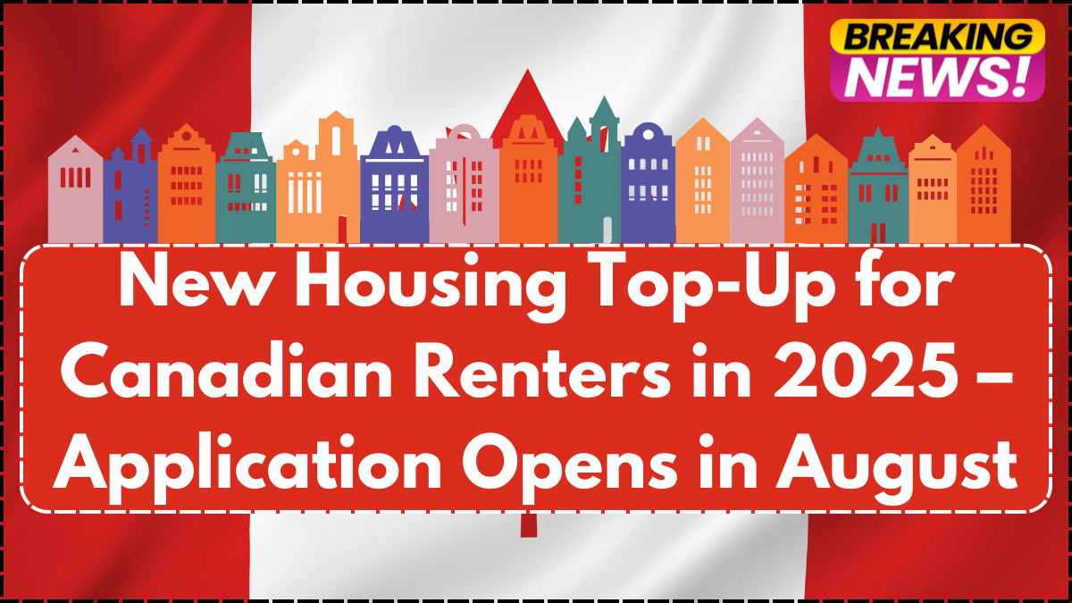 New Housing Top-Up for Canadian Renters in 2025 – Application Opens in August