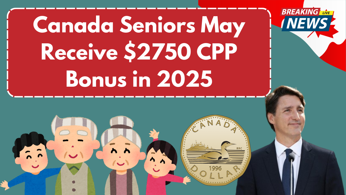 Canada Seniors May Receive $2750 CPP Bonus in 2025- Eligibility & Payment Details