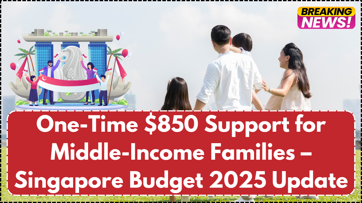 One-Time $850 Support for Middle-Income Families – Singapore Budget 2025 Update