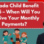 Canada Child Benefit 2025 – When Will You Receive Your Monthly Payments?