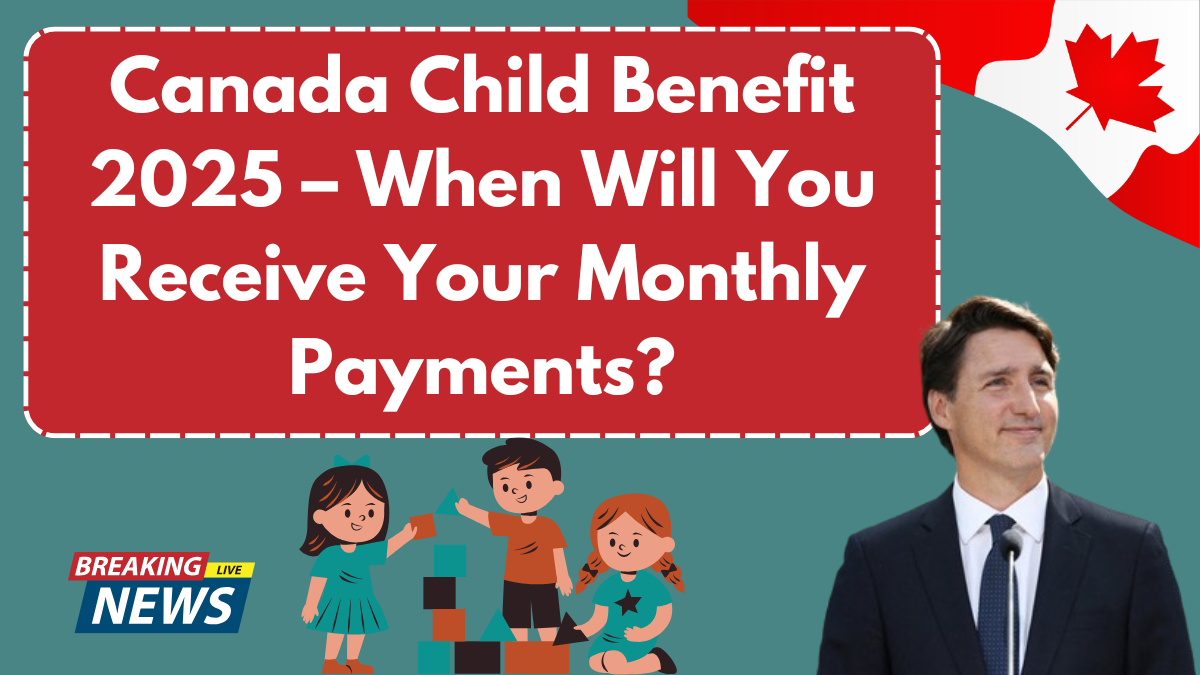 Canada Child Benefit 2025 – When Will You Receive Your Monthly Payments?