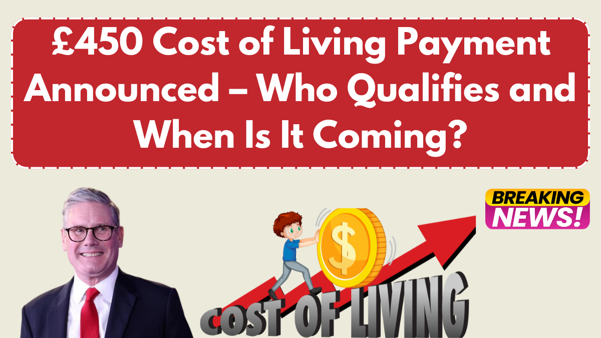 £450 Cost of Living Payment Announced – Who Qualifies and When Is It Coming?