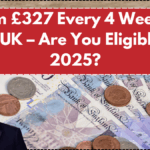 Claim £327 Every 4 Weeks in the UK – Are You Eligible in 2025?