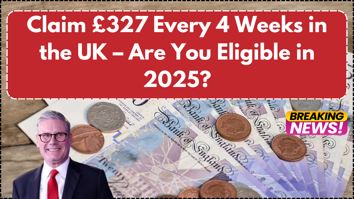 Claim £327 Every 4 Weeks in the UK – Are You Eligible in 2025?