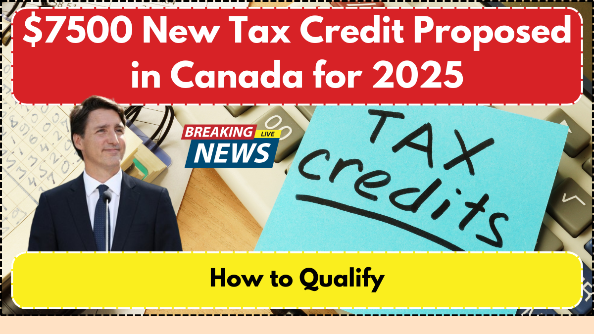$7500 New Tax Credit Proposed in Canada for 2025- How to Qualify