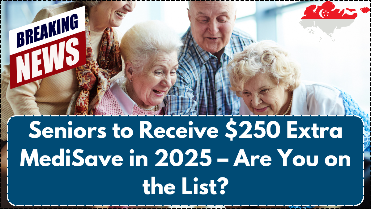 Seniors to Receive $250 Extra MediSave in 2025 – Are You on the List?