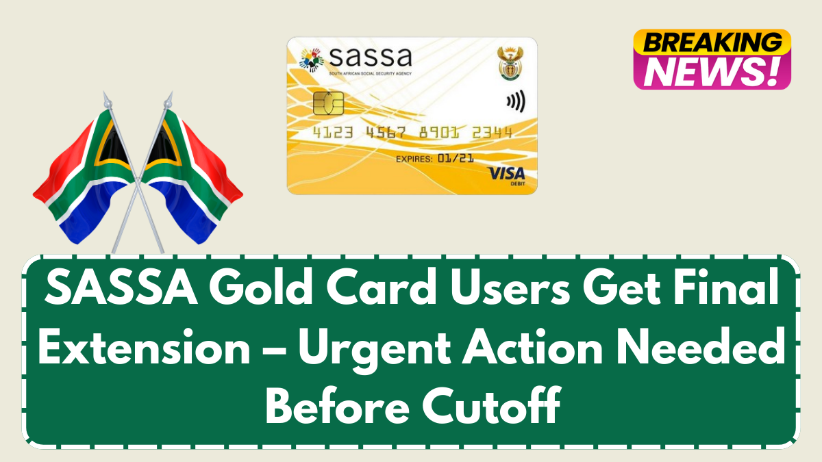 SASSA Gold Card Users Get Final Extension – Urgent Action Needed Before Cutoff