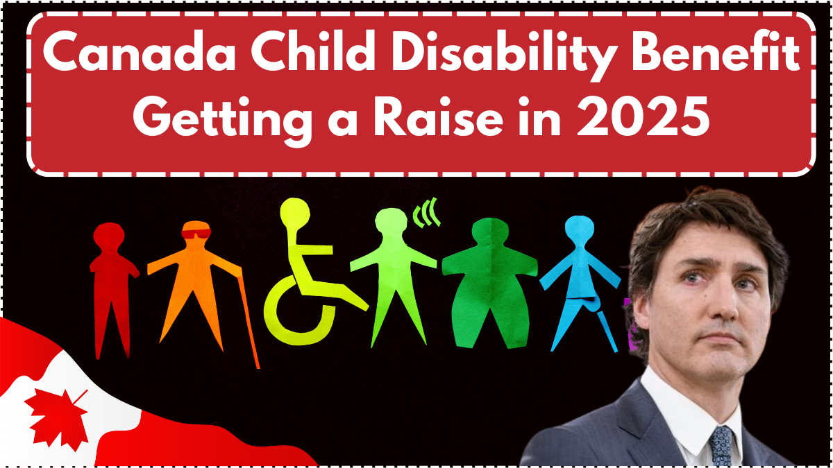 Canada Child Disability Benefit Getting a Raise in 2025- Updated Payout & Eligibility