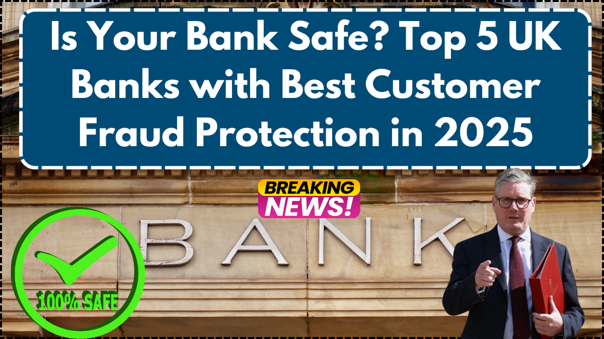 Is Your Bank Safe? Top 5 UK Banks with Best Customer Fraud Protection in 2025