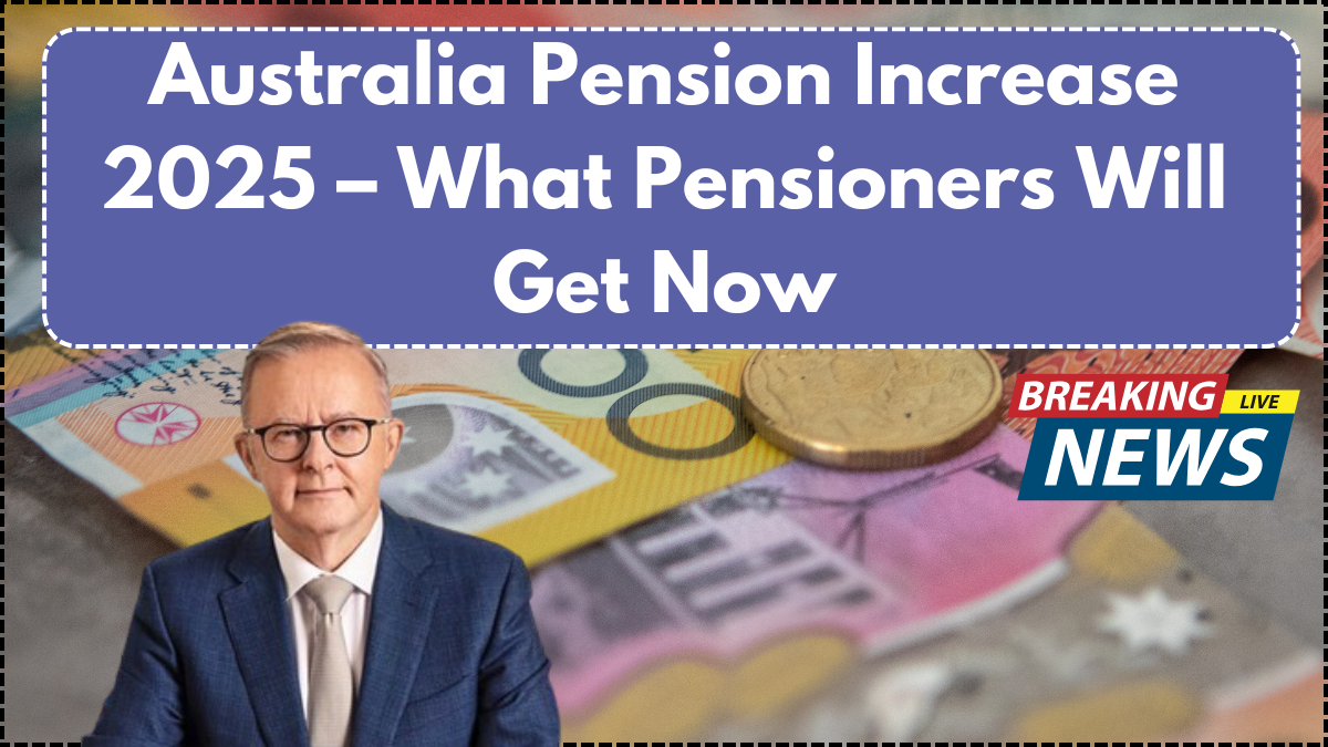 Australia Pension Increase 2025 – What Pensioners Will Get Now