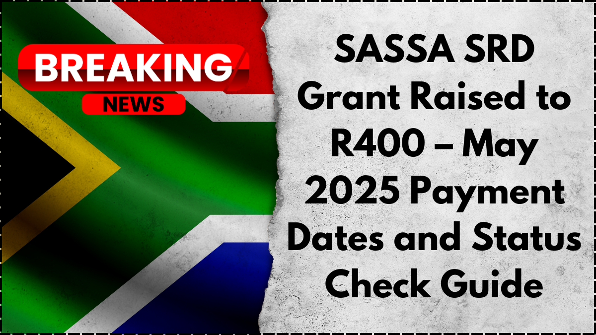 SASSA SRD Grant Raised to R400 – May 2025 Payment Dates and Status Check Guide