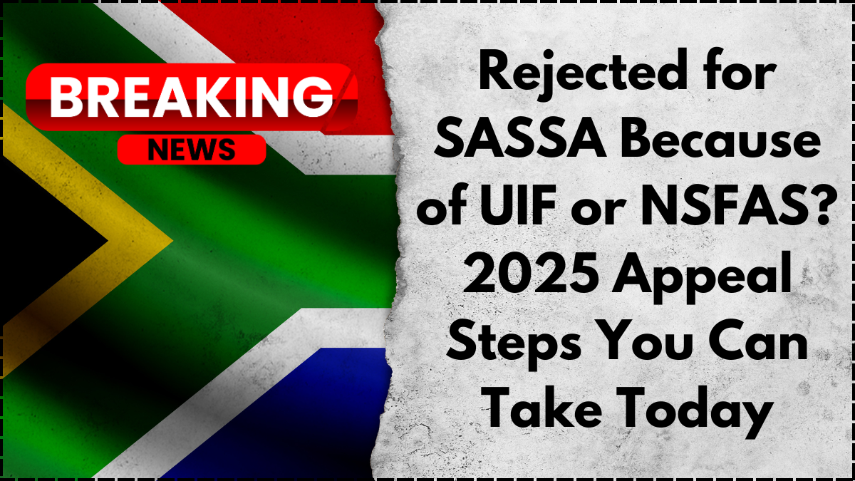 Rejected for SASSA Because of UIF or NSFAS? 2025 Appeal Steps You Can Take Today