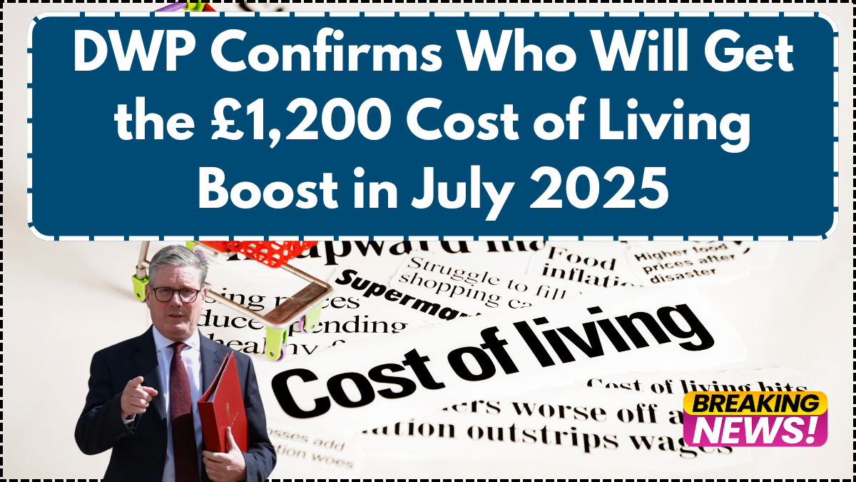 DWP Confirms Who Will Get the £1,200 Cost of Living Boost in July 2025
