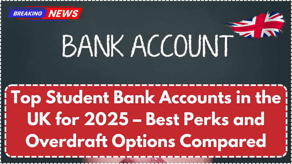 Top Student Bank Accounts in the UK for 2025 – Best Perks and Overdraft Options Compared