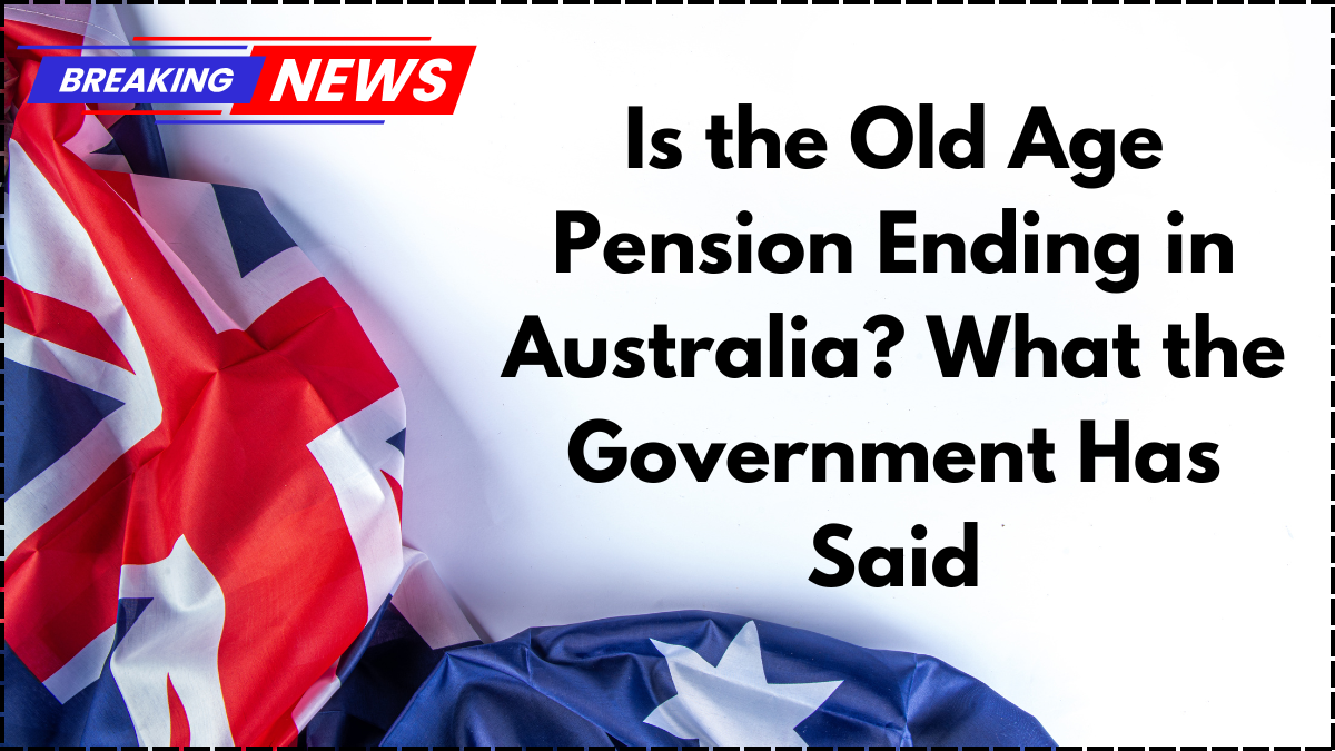 Is the Old Age Pension Ending in Australia? What the Government Has Said