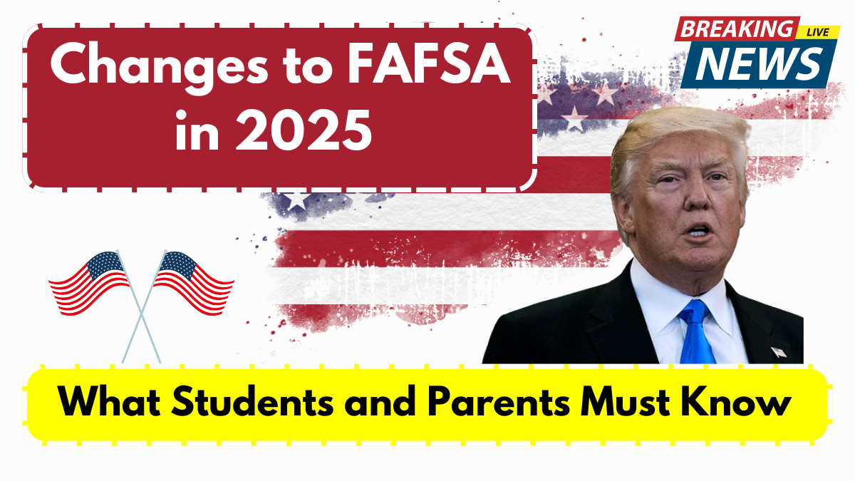 Changes to FAFSA in 2025 – What Students and Parents Must Know