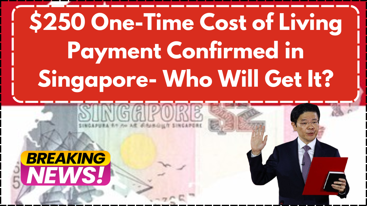 $250 One-Time Cost of Living Payment Confirmed in Singapore- Who Will Get It?