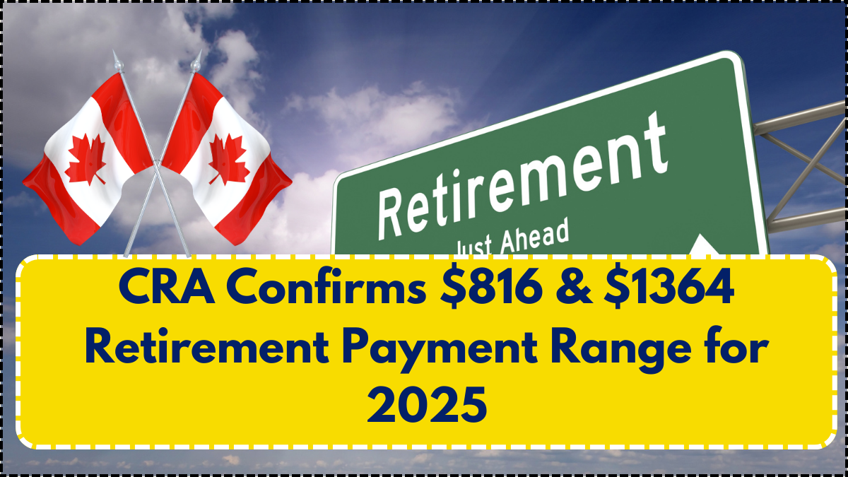 CRA Confirms $816 & $1364 Retirement Payment Range for 2025- Full Details Inside
