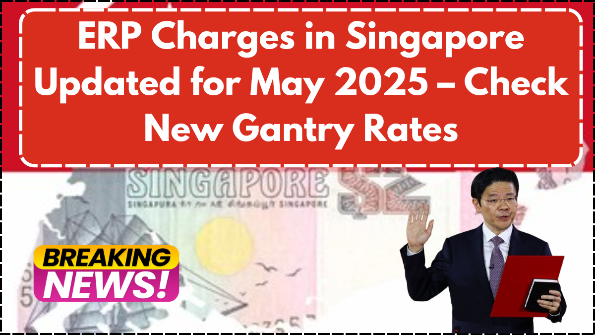 ERP Charges in Singapore Updated for May 2025 – Check New Gantry Rates