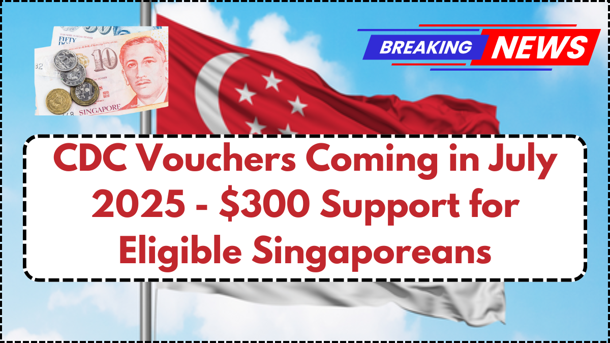 CDC Vouchers Coming in July 2025- $300 Support for Eligible Singaporeans