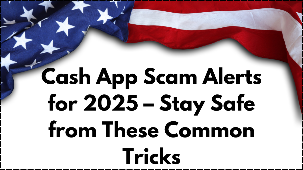 Cash App Scam Alerts for 2025 – Stay Safe from These Common Tricks