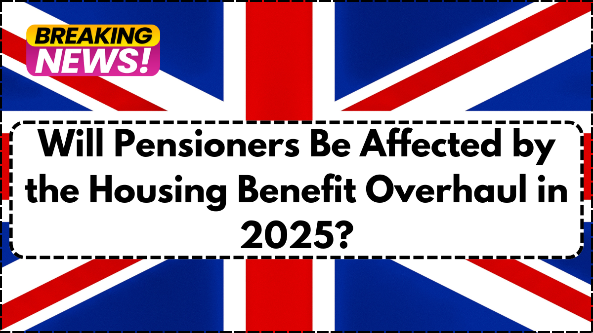 Will Pensioners Be Affected by the Housing Benefit Overhaul in 2025?